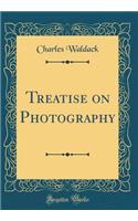Treatise on Photography (Classic Reprint)