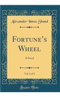 Fortunes Wheel, Vol. 3 of 3: A Novel (Classic Reprint)