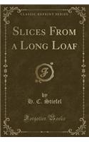 Slices from a Long Loaf (Classic Reprint)