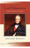 Lord Palmerston and the Empire of Trade (Library of World Biography Series)