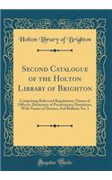 Second Catalogue of the Holton Library of Brighton: Comprising Rules and Regulations; Names of Officers; Dictionary of Pseudonyms; Donations, with Names of Donors; And Bulletin No. 1 (Classic Reprint)