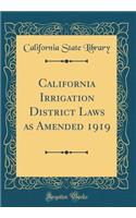 California Irrigation District Laws as Amended 1919 (Classic Reprint)