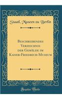 Beschreibendes Verzeichnis der Gemälde im Kaiser-Friedrich-Museum (Classic Reprint)