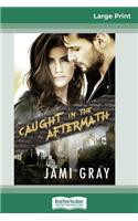 Caught in the Aftermath (16pt Large Print Edition)
