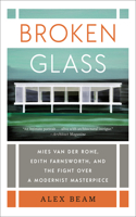 Broken Glass: Mies Van Der Rohe, Edith Farnsworth, and the Fight Over a Modernist Masterpiece