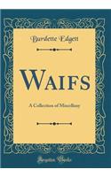 Waifs: A Collection of Miscellany (Classic Reprint)