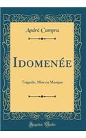 Idomenï¿½e: Tragedie, Mise En Musique (Classic Reprint)