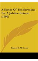 A Series Of Ten Sermons For A Jubilee-Retreat (1900)