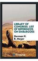 Library of Congress. List of references on embargoes