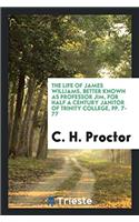 The Life of James Williams, Better Known as Professor Jim, for Half a Century Janitor of Trinity College, Pp. 7-77