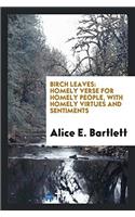 Birch Leaves: Homely Verse for Homely People, with Homely Virtues and Sentiments
