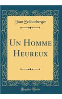 Un Homme Heureux (Classic Reprint)
