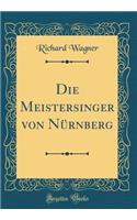 Die Meistersinger Von NÃ¼rnberg (Classic Reprint)