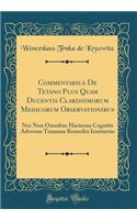 Commentarius De Tetano Plus Quam Ducentis Clarissimorum Medicorum Observationibus: Nec Non Omnibus Hactenus Cognitis Adversus Tetanum Remediis Instructus (Classic Reprint)