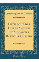 Catalogue des Livres Anciens Et Modernes, Rares Et Curieux (Classic Reprint)