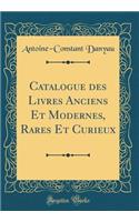 Catalogue Des Livres Anciens Et Modernes, Rares Et Curieux (Classic Reprint)