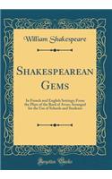 Shakespearean Gems: In French and English Settings; From the Plays of the Bard of Avon; Arranged for the Use of Schools and Students (Classic Reprint)