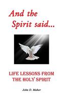 And the Spirit Said...: Life Lessons from the Holy Spirit