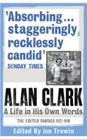 Alan Clark: A Life in his Own Words: A Life in His Own Words: The Edited Diaries 1972-1999