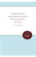 Woodrow Wilson, Revolutionary Germany, and Peacemaking, 1918-1919