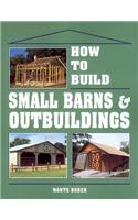 How to Build Small Barns & Outbuildings
