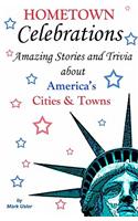 Hometown Celebrations: Amazing Stories & Trivia about America's Cities & Towns