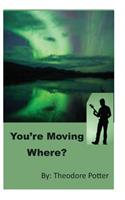 You're Moving Where?