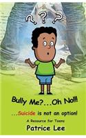 Bully Me? . . .Oh NO! ! !