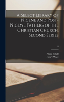 Select Library of Nicene and Post-Nicene Fathers of the Christian Church. Second Series; 8