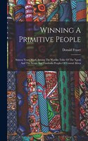 Winning A Primitive People: Sixteen Years' Work Among The Warlike Tribe Of The Ngoni And The Senga And Tumbuka Peoples Of Central Africa
