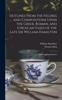 Outlines From the Figures and Compositions Upon the Greek, Roman, and Etruscan Vases of the Late Sir William Hamilton