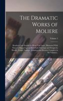 Dramatic Works of Moliere: Rendered Into English by Henri Van Laun; Illustrated With Nineteen Engravings on Steel From Paintings and Designs by Horace Vernet, Desenne, Johanno