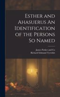 Esther and Ahasuerus An Identification of the Persons So Named