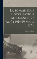 Somme Sous L'occupation Allemande, 27 Août 1914-19 Mars 1917 \