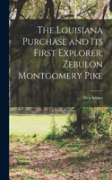 Louisiana Purchase and Its First Explorer, Zebulon Montgomery Pike