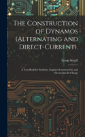 Construction of Dynamos (Alternating and Direct-Current).: A Text-Book for Students, Engineer-Constructors, and Electricians-In-Charge