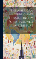 American Republic and Human Liberty Foreshadowed in Scripture