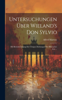 Untersuchungen Über Wieland's Don Sylvio: Mit Berücksichtigung Der Übrigen Dichtungen Der Biberacher Zeit ...