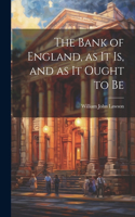 Bank of England, as it is, and as it Ought to Be