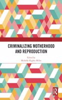 Criminalizing Motherhood and Reproduction