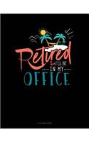 Retired I'll Be In My Office