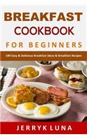 Breakfast Cookbook for Beginners: 100 Easy & Delicious Breakfast Ideas & Breakfast Recipes