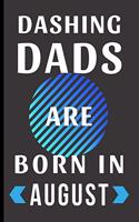 Dashing Dads Are Born in August: Perfect birthday gift for dad - Lined Notebook / Journal (6" x 9")