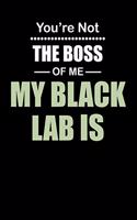 You're not the Boss of Me My Black Lab Is