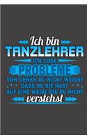 Ich bin Tanzlehrer Ich löse Probleme von denen du nicht weisst dass du sie hast auf eine Weise die du nicht verstehst: Praktischer Wochenplaner / Notizbuch für ein ganzes Jahr ohne festes Datum