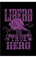 Libero Our True Hero: Volleyball Players Notebook for any sporty volleyball player or coach who likes to note favorite phrases and sayings. DIY Sports Diary for Coaching,