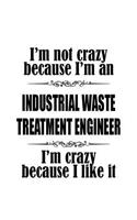 I'm Not Crazy Because I'm An Industrial Waste Treatment Engineer I'm Crazy Because I like It: Original Industrial Waste Treatment Engineer Notebook, Journal Gift, Diary, Doodle Gift or Notebook - 6 x 9 Compact Size- 109 Blank Lined Pages