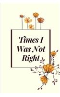 Times I Was Not Right