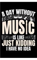 A Day Without Music is Like Just Kidding I have No Idea: A Journal, Notepad, or Diary to write down your thoughts. - 120 Page - 6x9 - College Ruled Journal - Writing Book, Personal Writing Space, Doodle, N