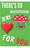 There's So Mushroom in My for You